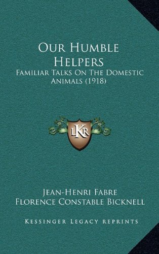 Our Humble Helpers: Familiar Talks On The Domestic Animals (1918) (9781164389040) by Fabre, Jean-Henri