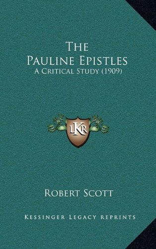 The Pauline Epistles: A Critical Study (1909) (9781164390015) by Scott, Robert