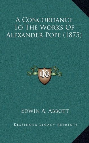 A Concordance To The Works Of Alexander Pope (1875) (9781164390220) by Abbott, Edwin A.