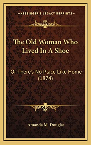 Stock image for The Old Woman Who Lived in a Shoe: Or Theres No Place Like Home (1874) for sale by Reuseabook