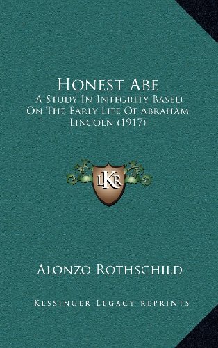 Honest Abe: A Study In Integrity Based On The Early Life Of Abraham Lincoln (1917) (9781164391807) by Rothschild, Alonzo