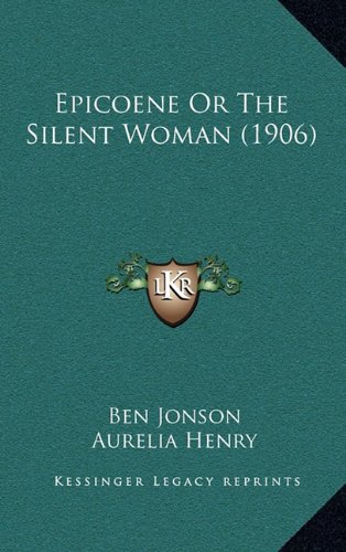 Epicoene Or The Silent Woman (1906) (9781164392064) by Jonson, Ben