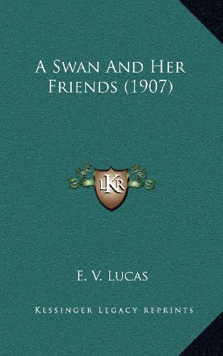 A Swan And Her Friends (1907) (9781164392279) by Lucas, E. V.