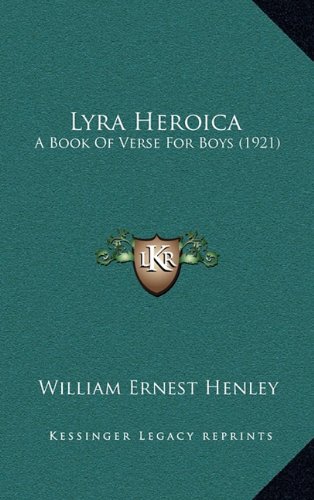 Lyra Heroica: A Book Of Verse For Boys (1921) (9781164393207) by Henley, William Ernest