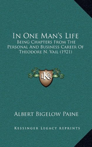 In One Man's Life: Being Chapters From The Personal And Business Career Of Theodore N. Vail (1921) (9781164393320) by Paine, Albert Bigelow