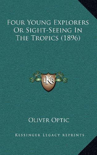 Four Young Explorers Or Sight-Seeing In The Tropics (1896) (9781164394112) by Optic, Oliver