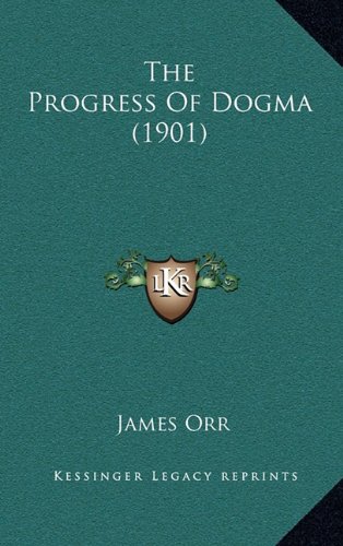 The Progress Of Dogma (1901) (9781164395034) by Orr, James