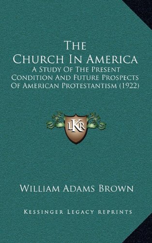 9781164396703: The Church in America: A Study of the Present Condition and Future Prospects of American Protestantism (1922)