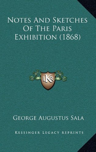 Notes And Sketches Of The Paris Exhibition (1868) (9781164397335) by Sala, George Augustus
