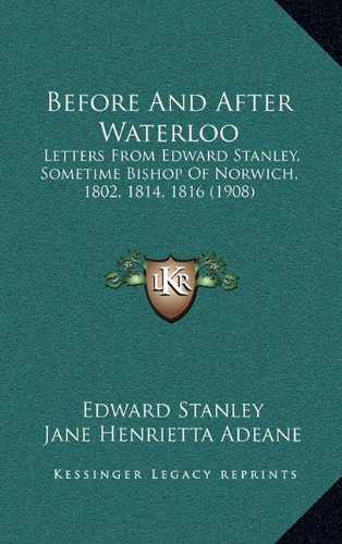 9781164398110: Before and After Waterloo: Letters from Edward Stanley, Sometime Bishop of Norwich, 1802, 1814, 1816 (1908)