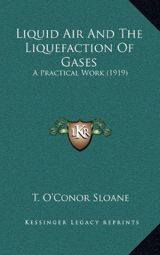 Liquid Air And The Liquefaction Of Gases: A Practical Work (1919) (9781164398936) by Sloane, T. O'Conor