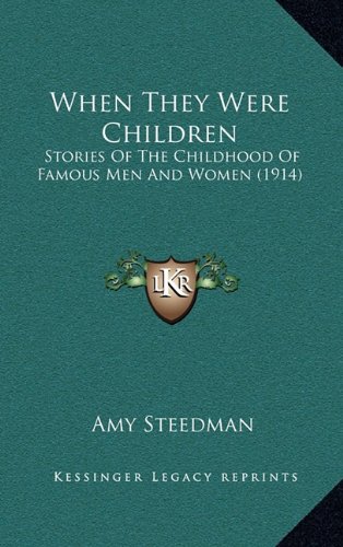 When They Were Children: Stories Of The Childhood Of Famous Men And Women (1914) (9781164399186) by Steedman, Amy