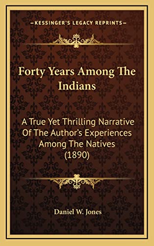 9781164399643: Forty Years Among the Indians: A True Yet Thrilling Narrative of the Author's Experiences Among the Natives (1890)