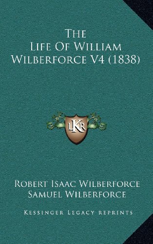 The Life Of William Wilberforce V4 (1838) (9781164401315) by Wilberforce, Robert Isaac; Wilberforce, Samuel