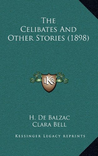 The Celibates And Other Stories (1898) (9781164402602) by De Balzac, H.
