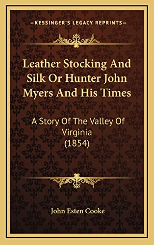 9781164403883: Leather Stocking And Silk Or Hunter John Myers And His Times: A Story Of The Valley Of Virginia (1854)