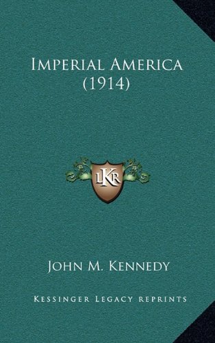 Imperial America (1914) (9781164405801) by Kennedy, John M.