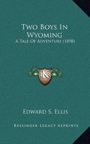 Two Boys In Wyoming: A Tale Of Adventure (1898) (9781164405856) by Ellis, Edward S.