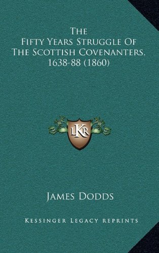The Fifty Years Struggle Of The Scottish Covenanters, 1638-88 (1860) (9781164407027) by Dodds, James