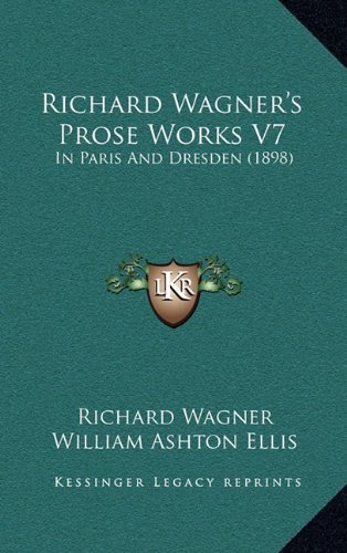 Richard Wagner's Prose Works V7: In Paris And Dresden (1898) (9781164407263) by Wagner, Richard