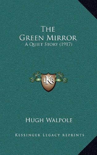 The Green Mirror: A Quiet Story (1917) (9781164408437) by Walpole, Hugh