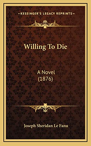 Willing To Die: A Novel (1876) (9781164408840) by Le Fanu, Joseph Sheridan