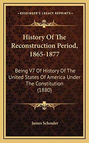 History Of The Reconstruction Period, 1865-1877: Being V7 Of History Of The United States Of America Under The Constitution (1880) (9781164408963) by Schouler, James
