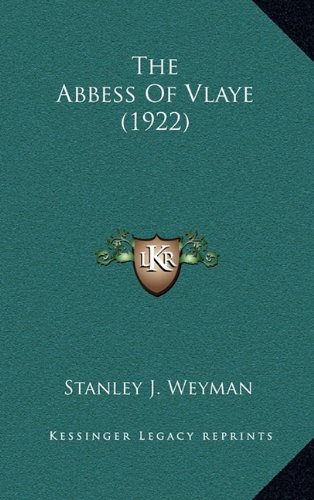 The Abbess Of Vlaye (1922) (9781164409229) by Weyman, Stanley J.