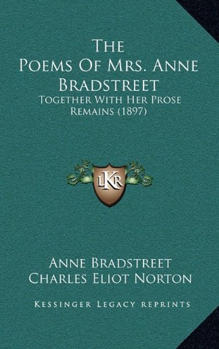 Beispielbild fr The Poems of Mrs. Anne Bradstreet: Together with Her Prose Remains (1897) zum Verkauf von ALLBOOKS1