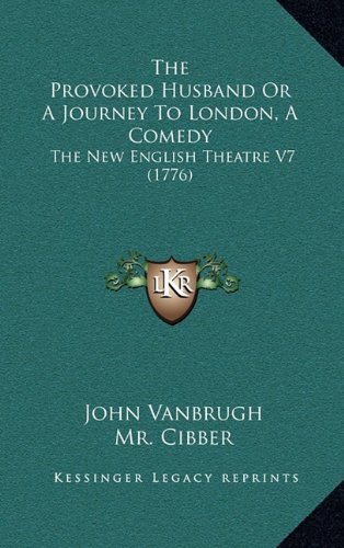 The Provoked Husband Or A Journey To London, A Comedy: The New English Theatre V7 (1776) (9781164410584) by Vanbrugh, John; Cibber, Mr.