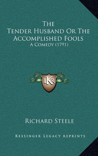 The Tender Husband Or The Accomplished Fools: A Comedy (1791) (9781164411949) by Steele, Richard