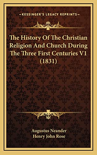 The History Of The Christian Religion And Church During The Three First Centuries V1 (1831) (9781164411970) by Neander, Dr Augustus