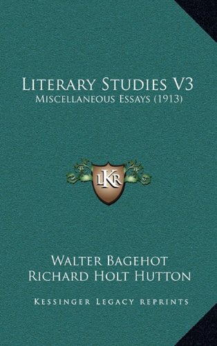 Literary Studies V3: Miscellaneous Essays (1913) (9781164412052) by Bagehot, Walter