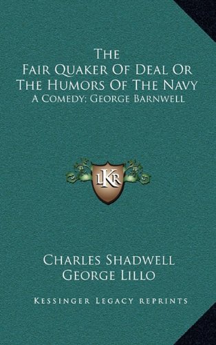 The Fair Quaker Of Deal Or The Humors Of The Navy: A Comedy; George Barnwell: A Tragedy; The Clandestine Marriage: A Comedy (1791) (9781164412830) by Shadwell, Charles; Lillo, George; Colman, G.