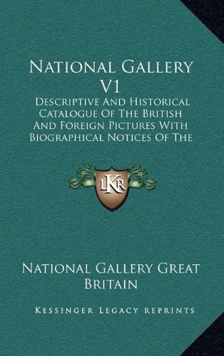 National Gallery V1: Descriptive And Historical Catalogue Of The British And Foreign Pictures With Biographical Notices Of The Painters, Indices, Etc. (1913) (9781164413011) by National Gallery Great Britain