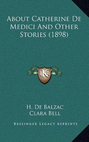 About Catherine De Medici And Other Stories (1898) (9781164413998) by De Balzac, H.