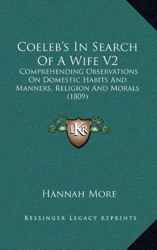 Coeleb's In Search Of A Wife V2: Comprehending Observations On Domestic Habits And Manners, Religion And Morals (1809) (9781164414582) by More, Hannah