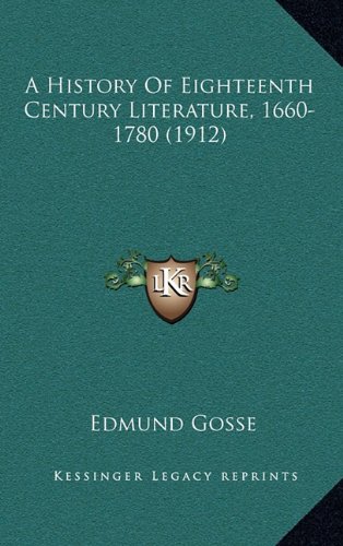 A History Of Eighteenth Century Literature, 1660-1780 (1912) (9781164414650) by Gosse, Edmund