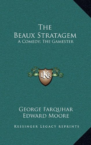 The Beaux Stratagem: A Comedy; The Gamester: A Tragedy; Theodosius Or The Force Of Love: A Tragedy (1791) (9781164414742) by Farquhar, George; Moore, Edward; Lee, Nathaniel