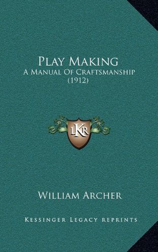 Play Making: A Manual Of Craftsmanship (1912) (9781164415046) by Archer, William