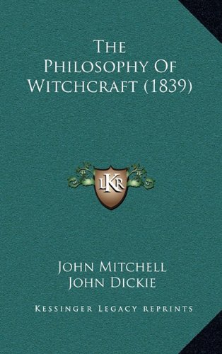 The Philosophy Of Witchcraft (1839) (9781164415091) by Mitchell, John; Dickie, John