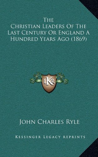 The Christian Leaders Of The Last Century Or England A Hundred Years Ago (1869) (9781164415701) by Ryle, John Charles