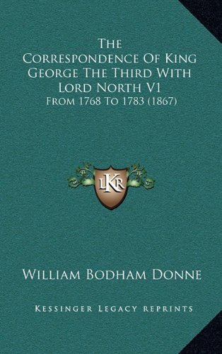 The Correspondence Of King George The Third With Lord North V1: From 1768 To 1783 (1867) (9781164415923) by Donne, William Bodham