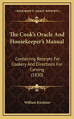 9781164416579: The Cook's Oracle and Housekeeper's Manual: Containing Receipts for Cookery and Directions for Carving (1830)