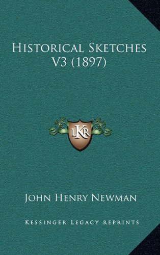 Historical Sketches V3 (1897) (9781164417002) by Newman, John Henry