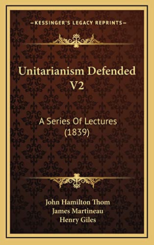 Unitarianism Defended V2: A Series Of Lectures (1839) (9781164417187) by Thom, John Hamilton; Martineau, James; Giles, Henry