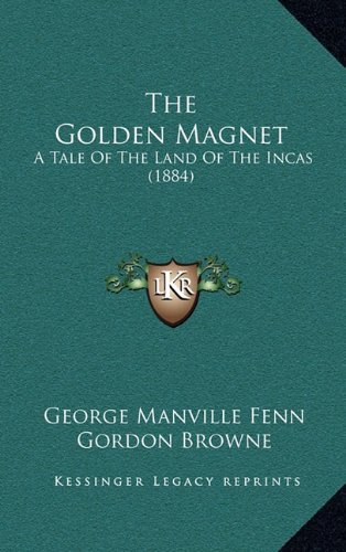 The Golden Magnet: A Tale Of The Land Of The Incas (1884) (9781164418214) by Fenn, George Manville