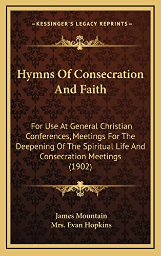 9781164418580: Hymns of Consecration and Faith: For Use at General Christian Conferences, Meetings for the Deepening of the Spiritual Life and Consecration Meetings (1902)
