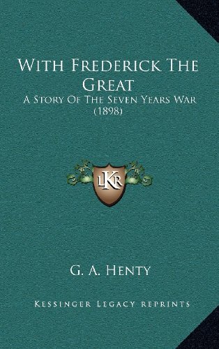With Frederick The Great: A Story Of The Seven Years War (1898) (9781164418733) by Henty, G. A.