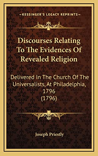 Stock image for Discourses Relating To The Evidences Of Revealed Religion: Delivered In The Church Of The Universalists, At Philadelphia, 1796 (1796) for sale by THE SAINT BOOKSTORE
